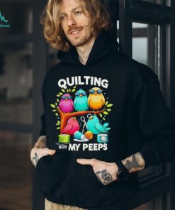 Birds quilting with my Peeps shirt