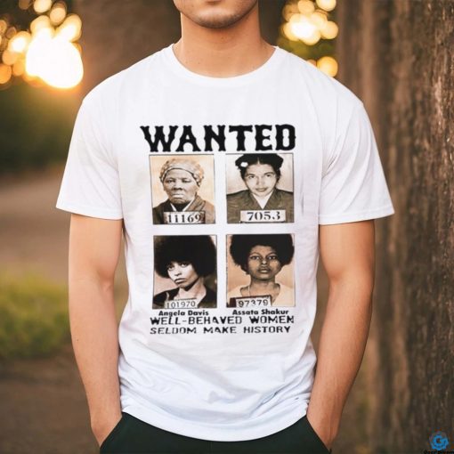 Black History Month Well Behaved Women Seldom Make History T Shirt