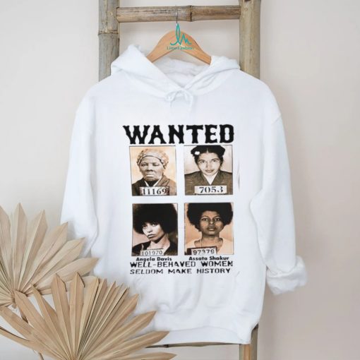 Black History Month Well Behaved Women Seldom Make History T Shirt