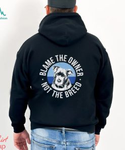 Blame The Owner Not The Breed Shirt
