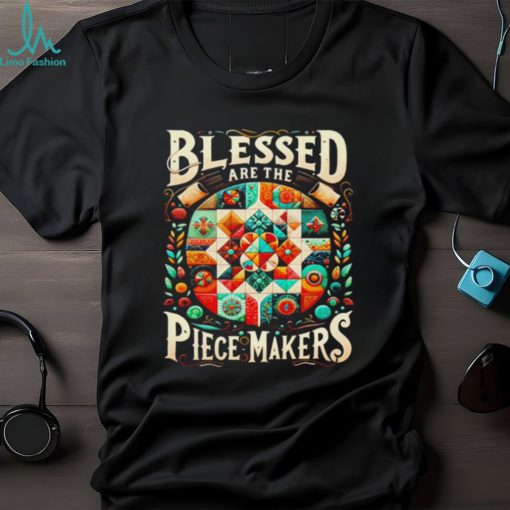 Blessed are the piece makers shirt