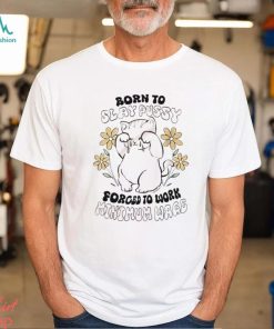 Born To Slay Pussy Forced To Work Minimum Wage Shirt