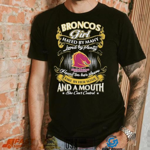Broncos Girl Hated By Many Loved By Plenty Heart On Her Sleeve Fine In Her Soul And A Mouth She Can’t Control Logo Shirt