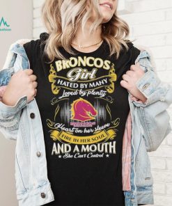 Broncos Girl Hated By Many Loved By Plenty Heart On Her Sleeve Fine In Her Soul And A Mouth She Can’t Control Logo Shirt