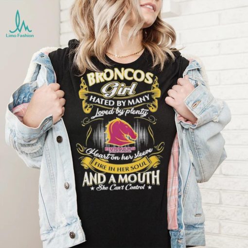 Broncos Girl Hated By Many Loved By Plenty Heart On Her Sleeve Fine In Her Soul And A Mouth She Can’t Control Logo Shirt