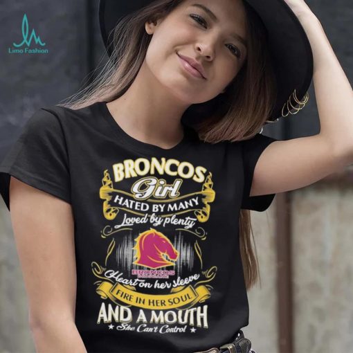 Broncos Girl Hated By Many Loved By Plenty Heart On Her Sleeve Fine In Her Soul And A Mouth She Can’t Control Logo Shirt