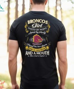 Broncos Girl Hated By Many Loved By Plenty Heart On Her Sleeve Fire In Her Soul And A Mouth She Can’t Control Shirt