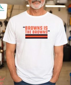Browns Is The Browns Cleveland Football Shirt