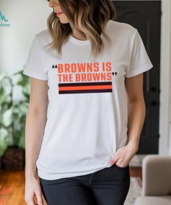 Browns Is The Browns Cleveland Football Shirt