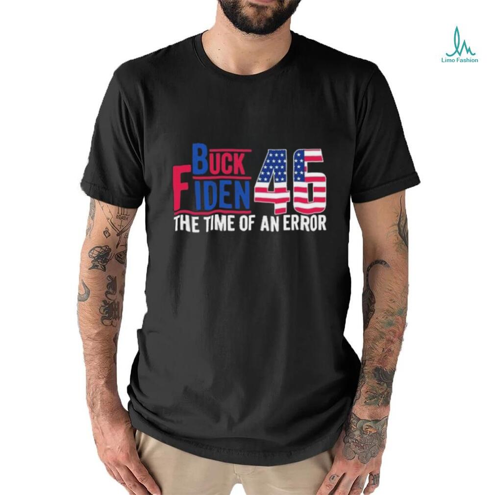 Buck Fiden 46 The Time Of An Error Shirt Buck Fiden 46 The Time Of An Error Shirt