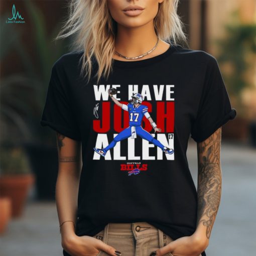Buffalo Bills We Have Josh Allen T Shirt