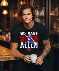 Buffalo Bills We Have Josh Allen T Shirt