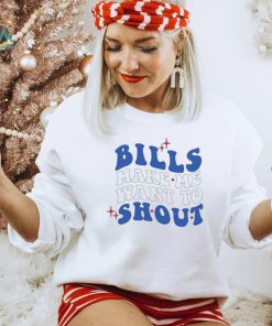 Buffalo Bills make me want to shout shirt