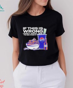Buffalo Sauce If This Is Wrong I Don’t Want To Be Right T Shirt