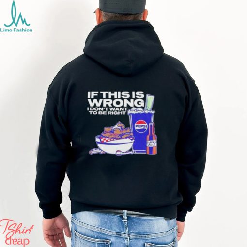 Buffalo Sauce If This Is Wrong I Don’t Want To Be Right T Shirt