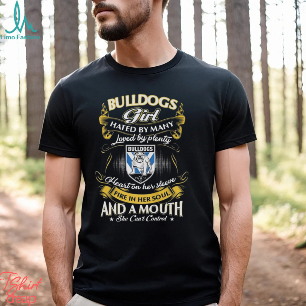 Bulldogs Girl Hated By Many Loved By Plenty Heart On Her Sleeve Fire In Her Soul And A Mouth She Can’t Control Shirt Bulldogs Girl Hated By Many Loved By Plenty Heart On Her Sleeve Fire In Her Soul And A Mouth She Can’t Control Shirt