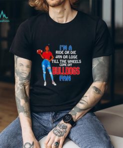 Bulldogs Supermodel football I’m a ride or die win or lose till the wheels come off Bulldogs fan shirt