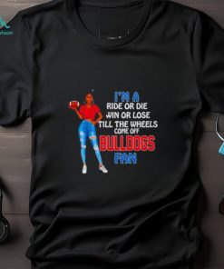 Bulldogs Supermodel football I’m a ride or die win or lose till the wheels come off Bulldogs fan shirt