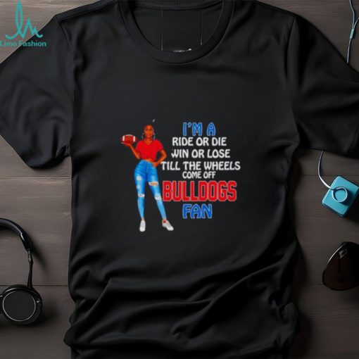 Bulldogs Supermodel football I’m a ride or die win or lose till the wheels come off Bulldogs fan shirt