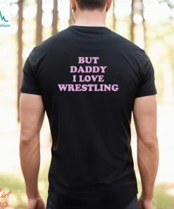 But Daddy I Love Wrestling shirt