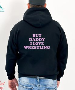 But Daddy I Love Wrestling shirt, hoodie, sweater, long sleeve and tank top But Daddy I Love Wrestling shirt