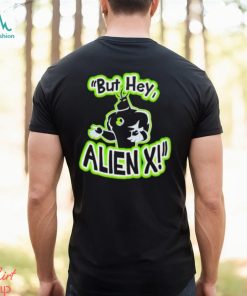 But hey Alien X shirt