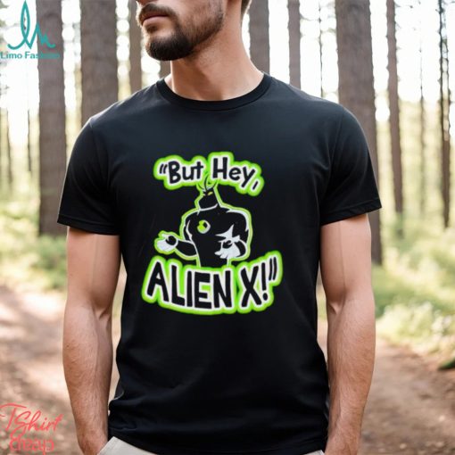 But hey Alien X shirt