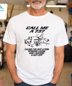 Call Me A 737 Cause I've Got A Few Screws Loose and I Sucked A Guy Off Shirt