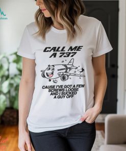 Call Me A 737 Cause I've Got A Few Screws Loose and I Sucked A Guy Off Shirt