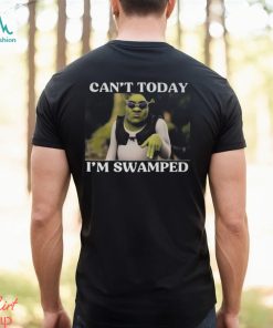 Can’t Today I’m Swamped Shirt