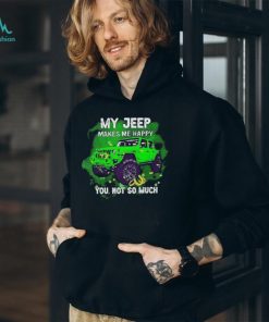Car My Jeep Makes Me Happy You, Not So Much T Shirt