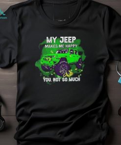 Car My Jeep Makes Me Happy You, Not So Much T Shirt