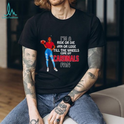 Cardinals Supermodel football I’m a ride or die win or lose till the wheels come off Cardinals fan shirt