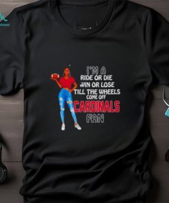 Cardinals Supermodel football I’m a ride or die win or lose till the wheels come off Cardinals fan shirt