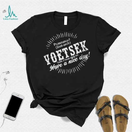 Carl Niehaus Pronounced Voetsek South African Slang For Have A Nice Day shirt
