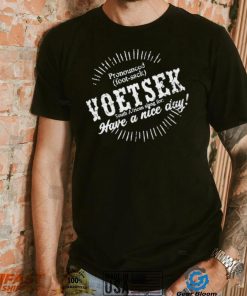 Carl Niehaus Pronounced Voetsek South African Slang For Have A Nice Day shirt