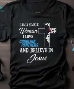 Carolina Panthers I am a simple woman I love Carolina Panthers and believe in jesus 2024 shirt