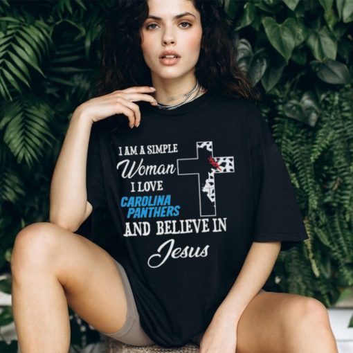 Carolina Panthers I am a simple woman I love Carolina Panthers and believe in jesus 2024 shirt