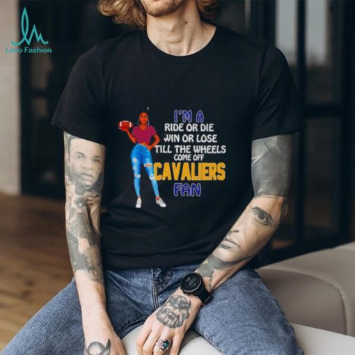 Cavaliers Supermodel football I’m a ride or die win or lose till the wheels come off Cavaliers fan shirt
