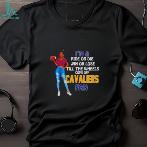 Cavaliers Supermodel football I’m a ride or die win or lose till the wheels come off Cavaliers fan shirt