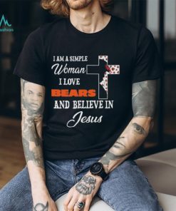 Chicago Bears I am a simple woman I love Chicago Bears and believe in jesus 2024 shirt