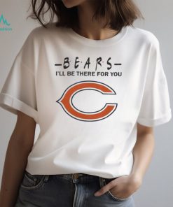 Chicago Bears Nfl I’ll Be There For You Logo T Shirt