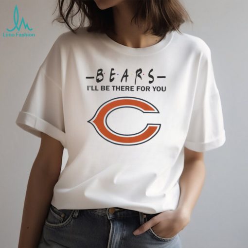 Chicago Bears Nfl I’ll Be There For You Logo T Shirt