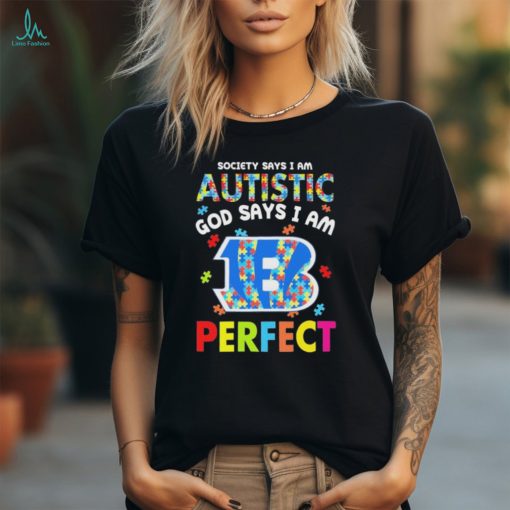 Cincinnati Bengals society says I am Autistic god says I am perfect shirt