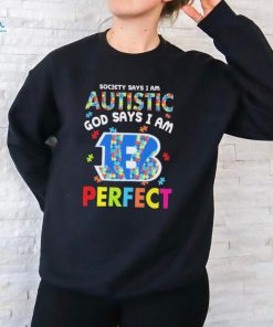 Cincinnati Bengals society says I am Autistic god says I am perfect shirt