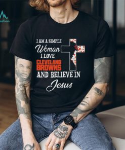 Cleveland Browns I am a simple woman I love Cleveland Browns and believe in jesus 2024 shirt