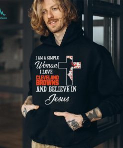 Cleveland Browns I am a simple woman I love Cleveland Browns and believe in jesus 2024 shirt