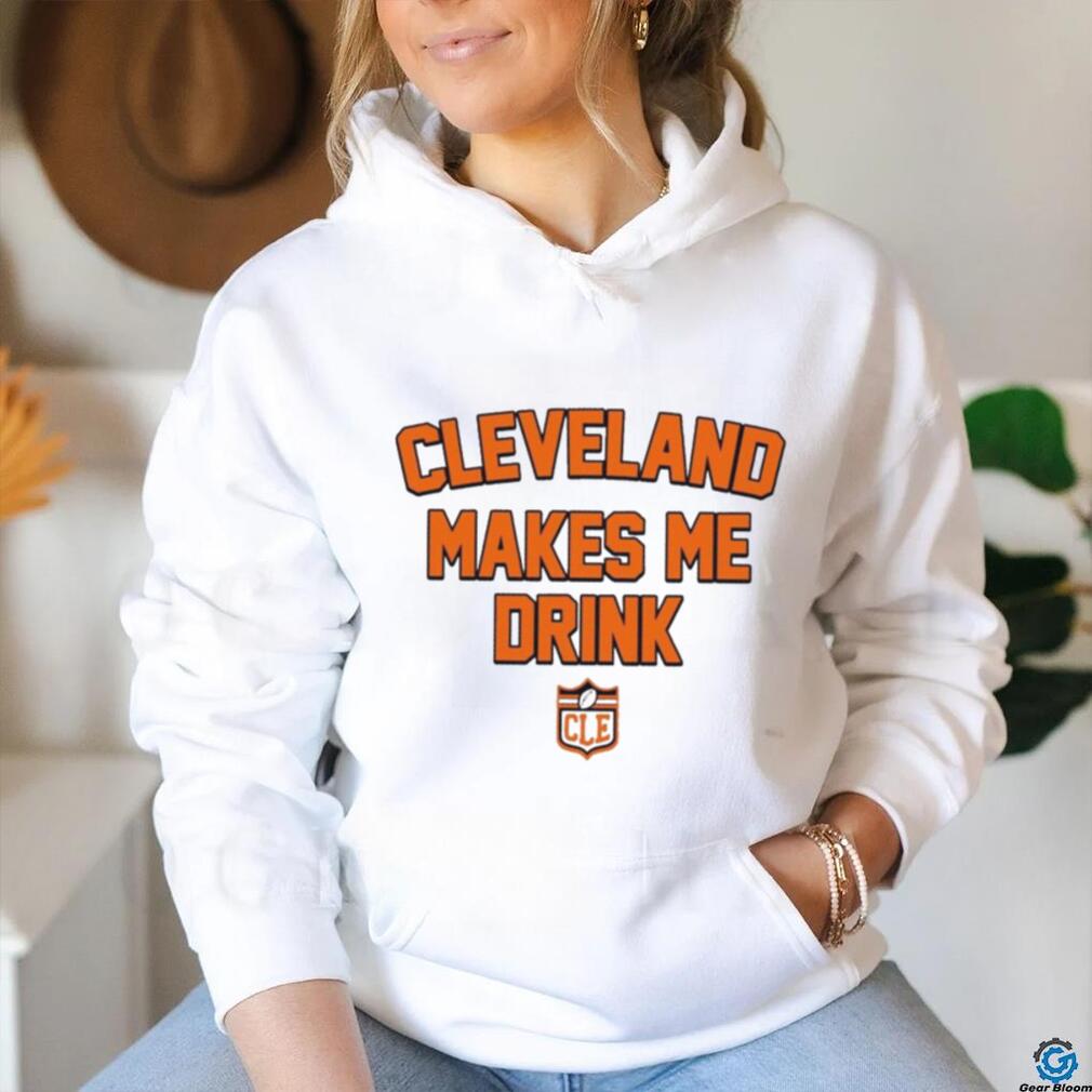 Cleveland Makes Me Drink Browns Football logo shirt Cleveland Makes Me Drink Browns Football logo shirt