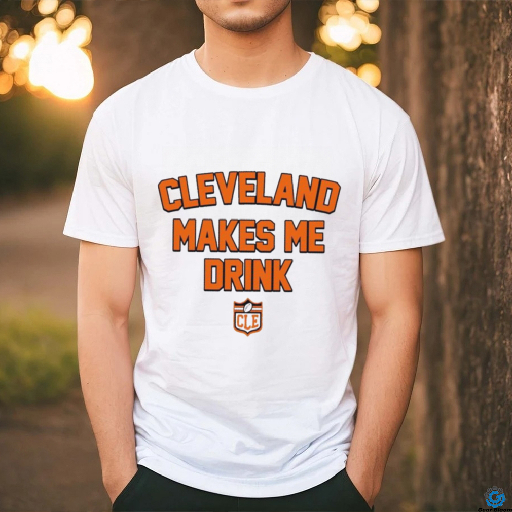 Cleveland Makes Me Drink Browns Football logo shirt Cleveland Makes Me Drink Browns Football logo shirt