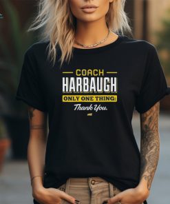 Coach Harbaugh Only One Thing Thank You Shirt